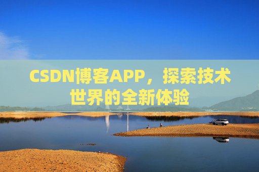 CSDN博客APP，探索技术世界的全新体验