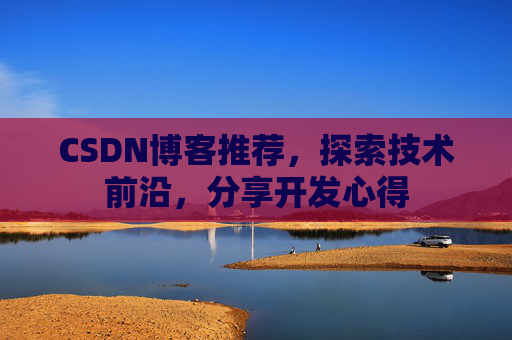 CSDN博客推荐，探索技术前沿，分享开发心得
